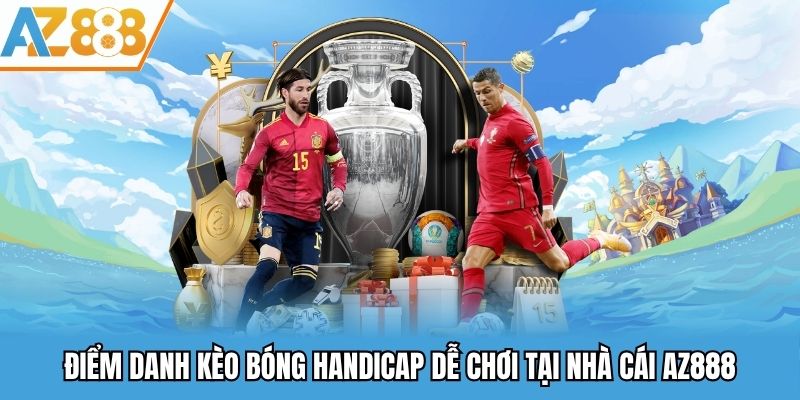 Điểm danh kèo bóng Handicap dễ chơi tại nhà cái AZ888