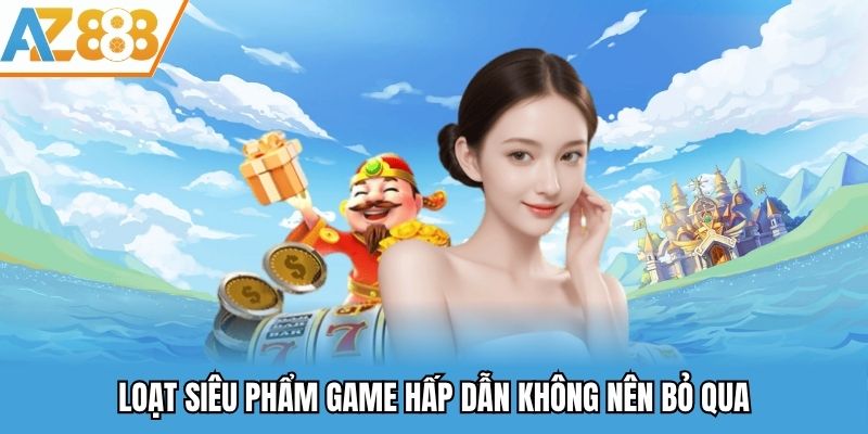 Các siêu phẩm giải trí hấp dẫn tại nhà cái Az888